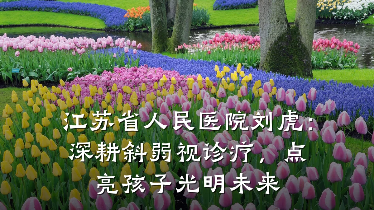 江苏省人民医院刘虎:深耕斜弱视诊疗,点亮孩子光明未来