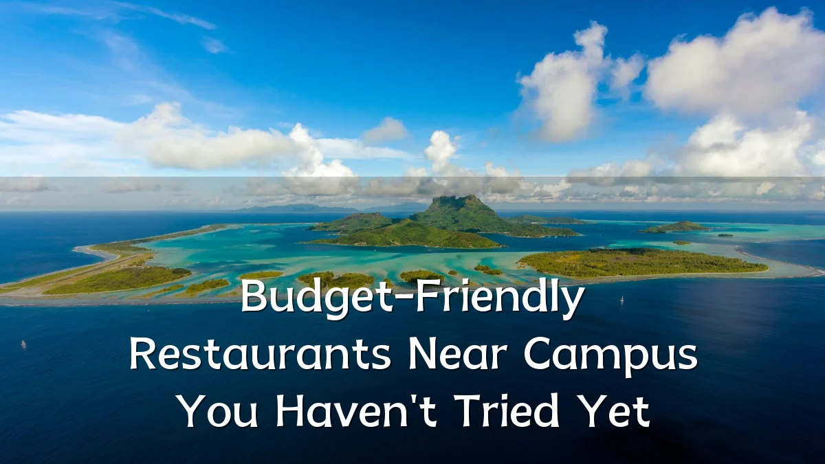 Budget-Friendly Restaurants Near Campus You Haven't Tried Yet