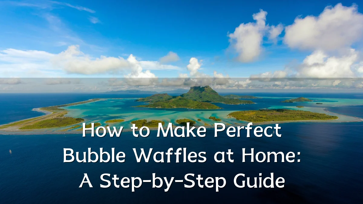 How to Make Perfect Bubble Waffles at Home: A Step-by-Step Guide