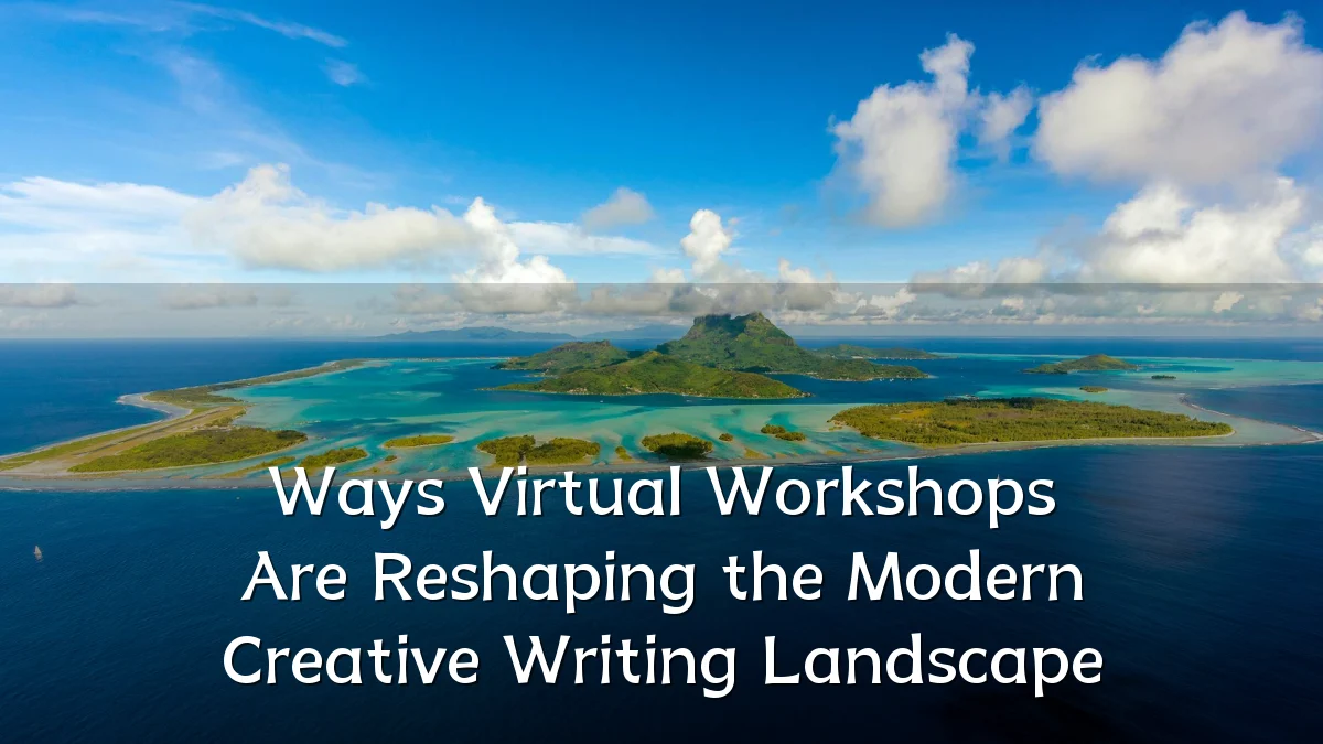Ways Virtual Workshops Are Reshaping the Modern Creative Writing Landscape