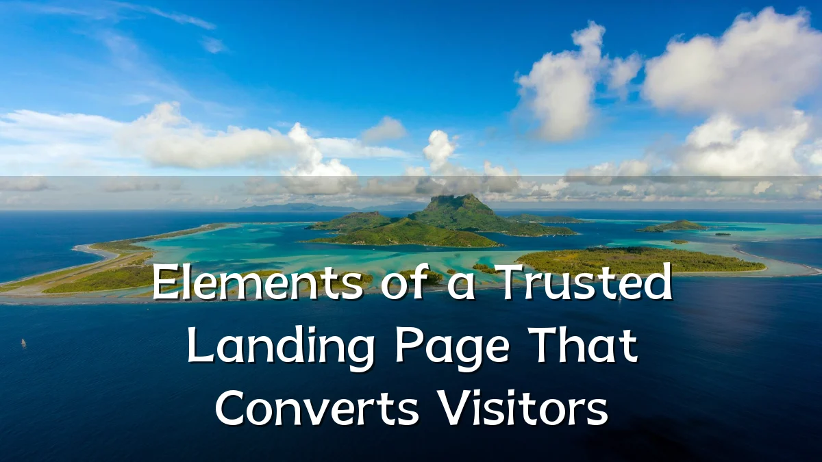 Elements of a Trusted Landing Page That Converts Visitors