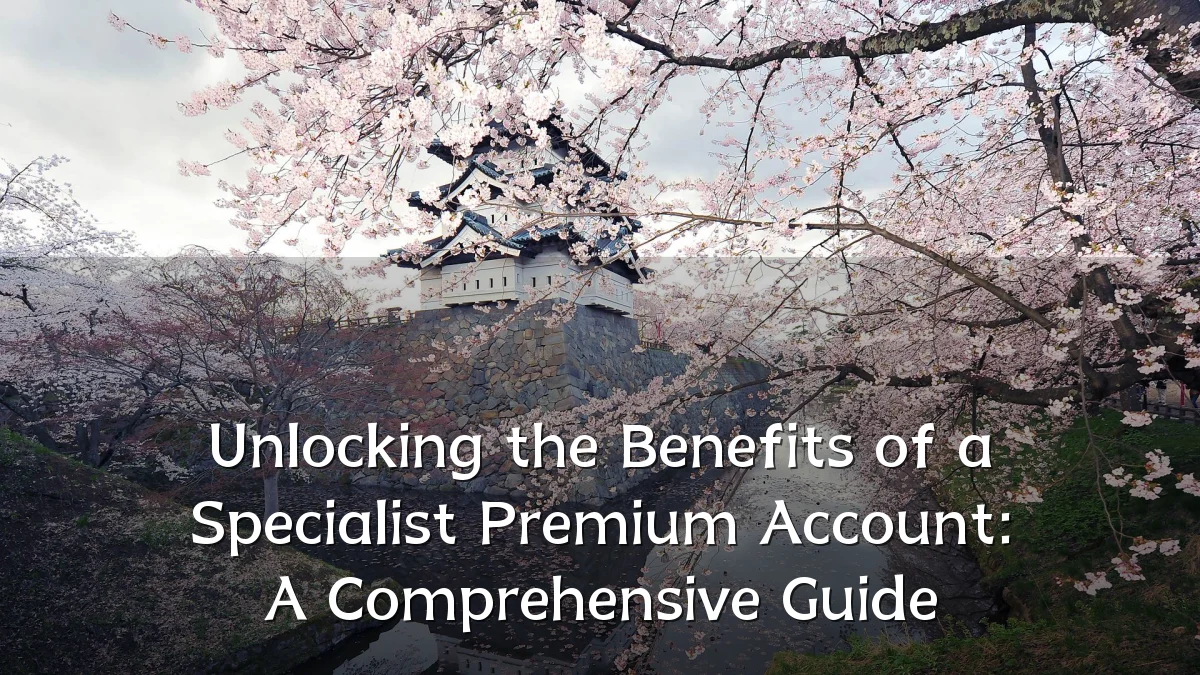 Unlocking the Benefits of a Specialist Premium Account: A Comprehensive Guide