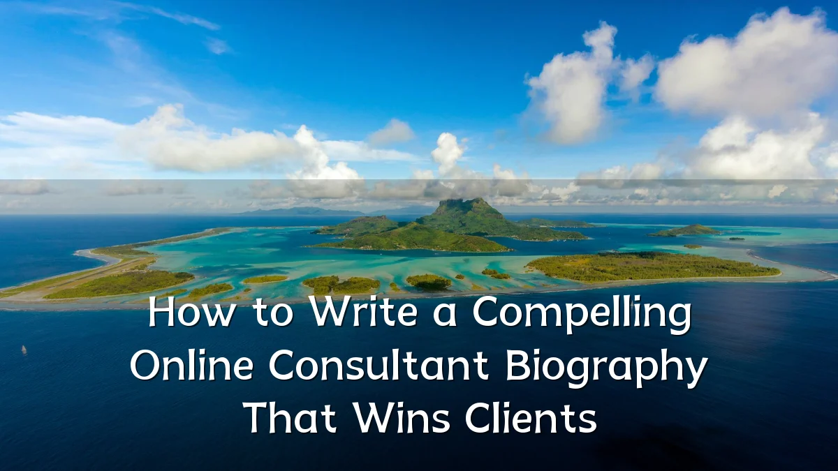 How to Write a Compelling Online Consultant Biography That Wins Clients