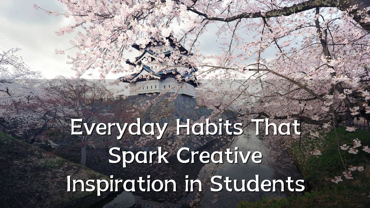 Everyday Habits That Spark Creative Inspiration in Students
