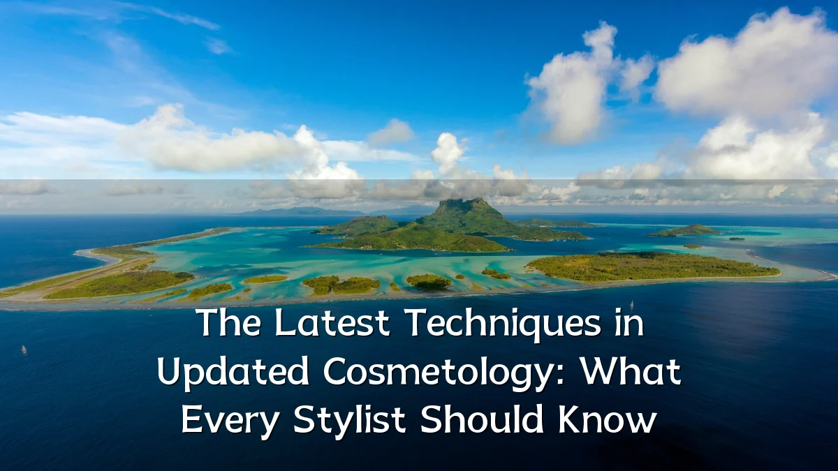 The Latest Techniques in Updated Cosmetology: What Every Stylist Should Know