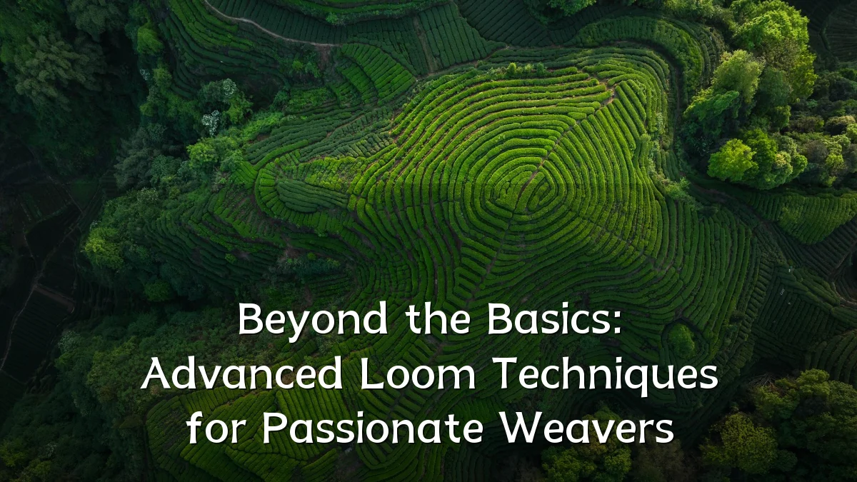 Beyond the Basics: Advanced Loom Techniques for Passionate Weavers