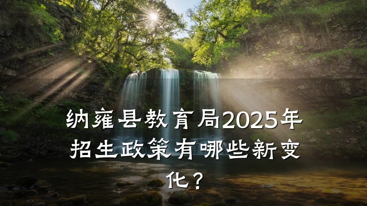 纳雍县教育局2025年招生政策有哪些新变化？