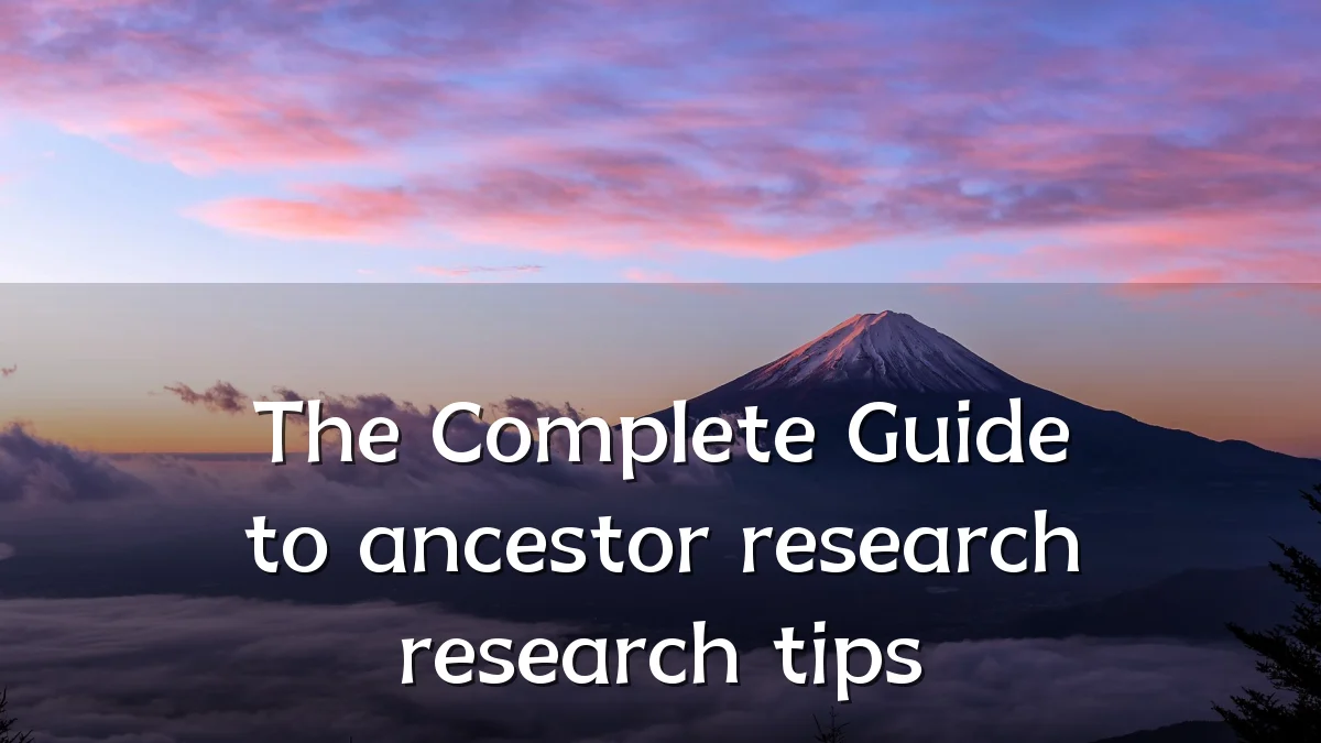 The Complete Guide to ancestor research research tips