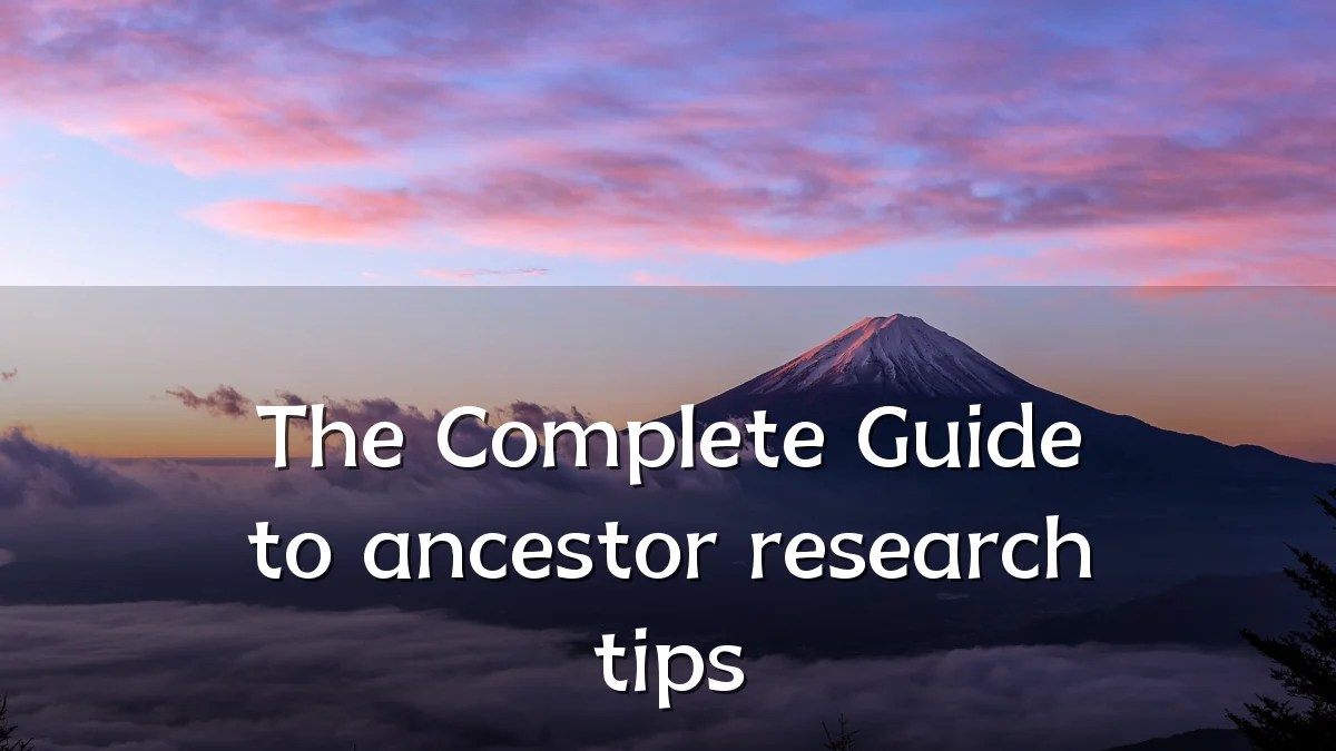 The Complete Guide to ancestor research tips