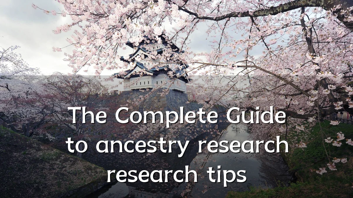 The Complete Guide to ancestry research research tips