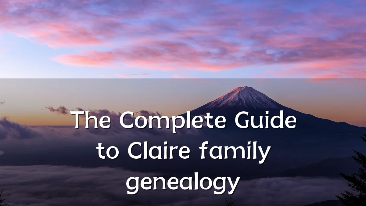 The Complete Guide to Claire family genealogy