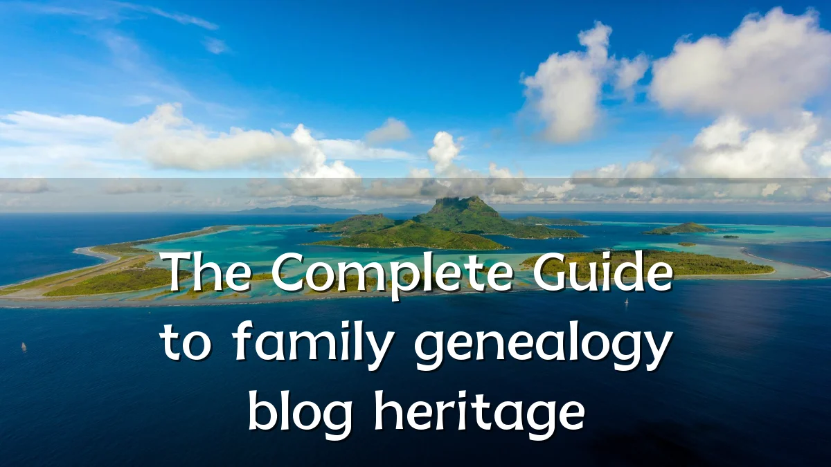 The Complete Guide to family genealogy blog heritage
