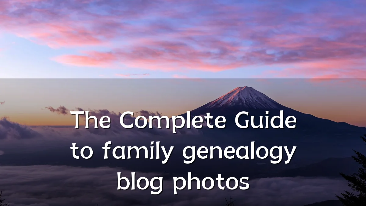 The Complete Guide to family genealogy blog photos