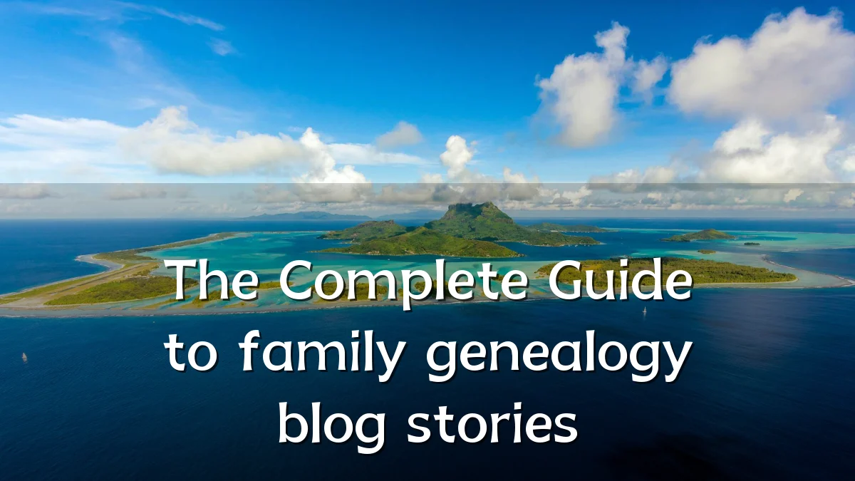 The Complete Guide to family genealogy blog stories
