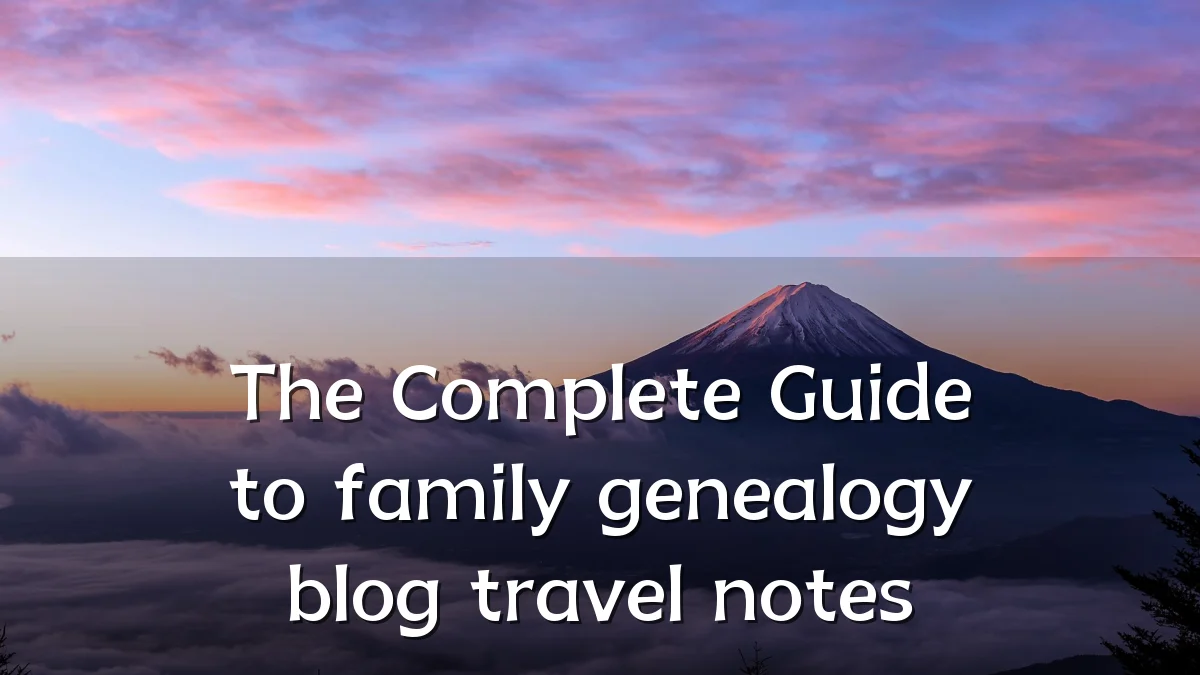 The Complete Guide to family genealogy blog travel notes
