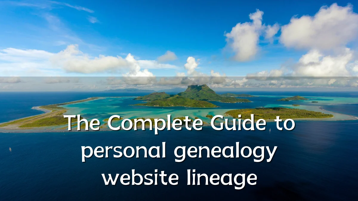 The Complete Guide to personal genealogy website lineage