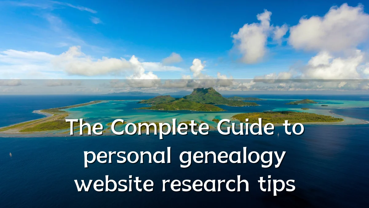 The Complete Guide to personal genealogy website research tips