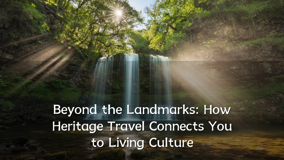 Beyond the Landmarks: How Heritage Travel Connects You to Living Culture