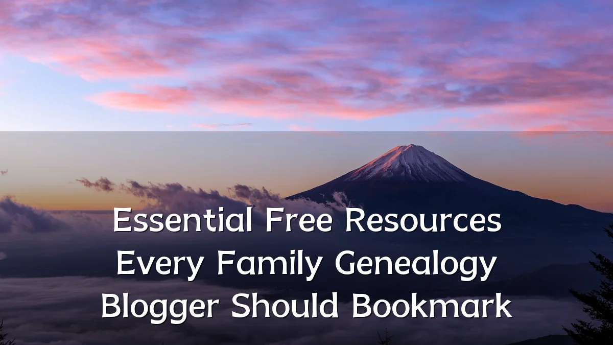 Essential Free Resources Every Family Genealogy Blogger Should Bookmark