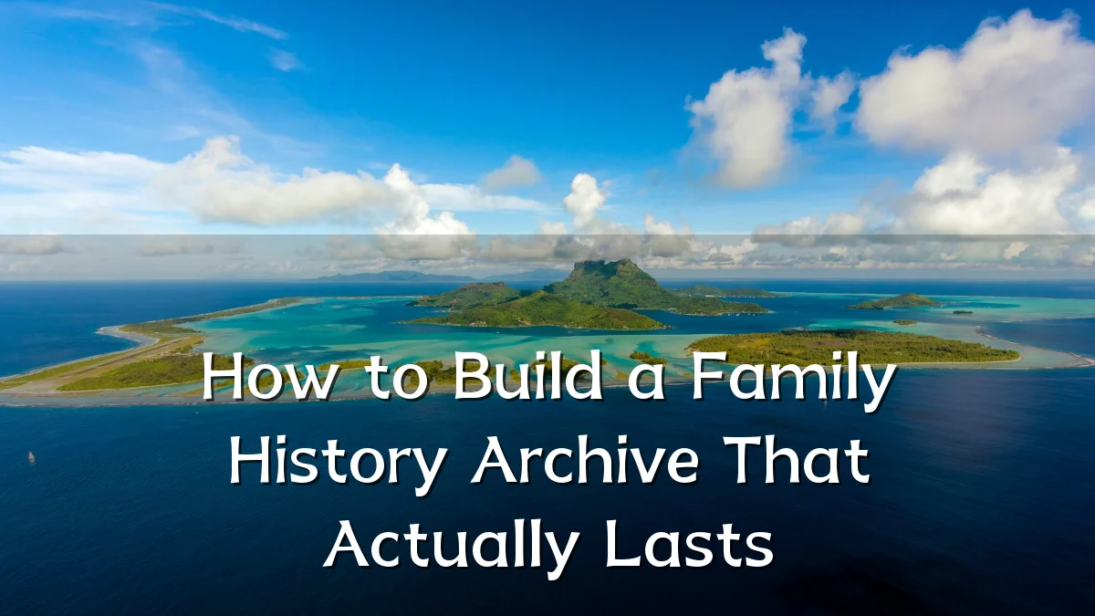 How to Build a Family History Archive That Actually Lasts