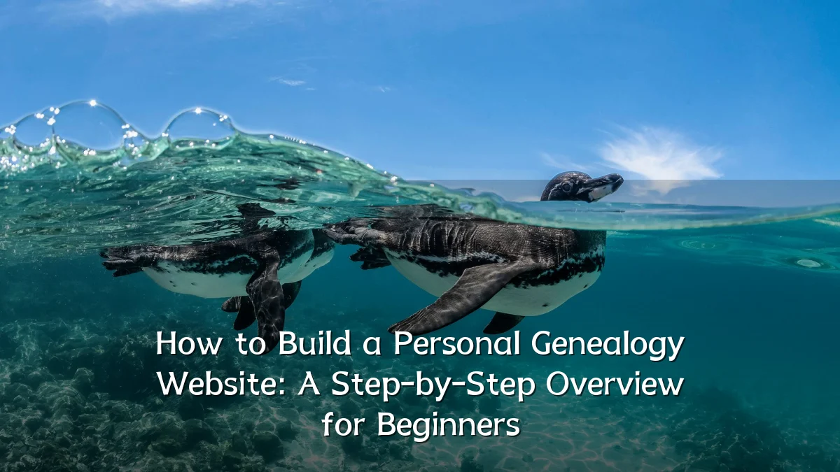 How to Build a Personal Genealogy Website: A Step-by-Step Overview for Beginners