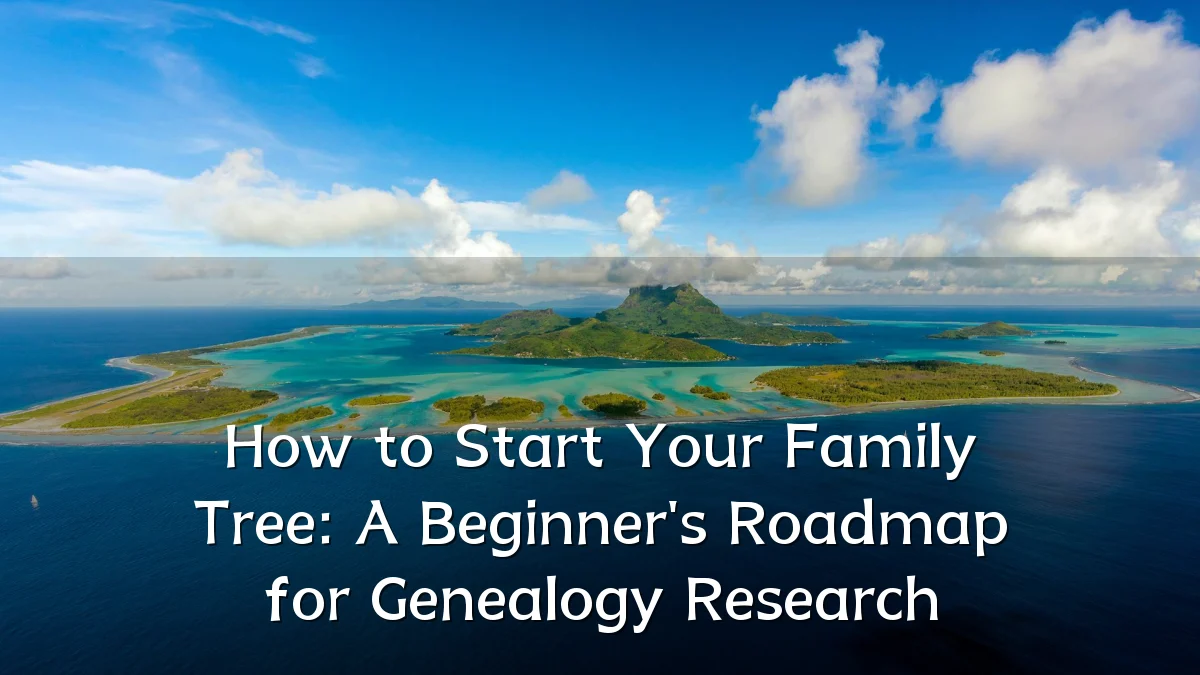 How to Start Your Family Tree: A Beginner's Roadmap for Genealogy Research