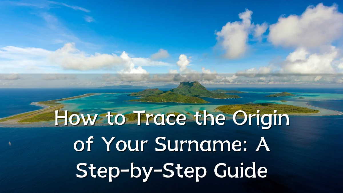 How to Trace the Origin of Your Surname: A Step-by-Step Guide