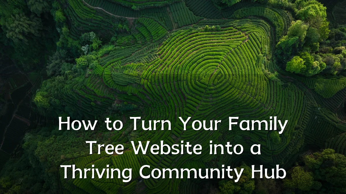 How to Turn Your Family Tree Website into a Thriving Community Hub