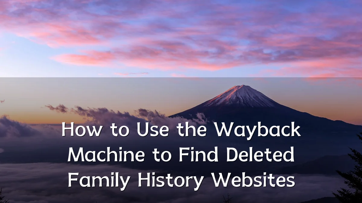 How to Use the Wayback Machine to Find Deleted Family History Websites