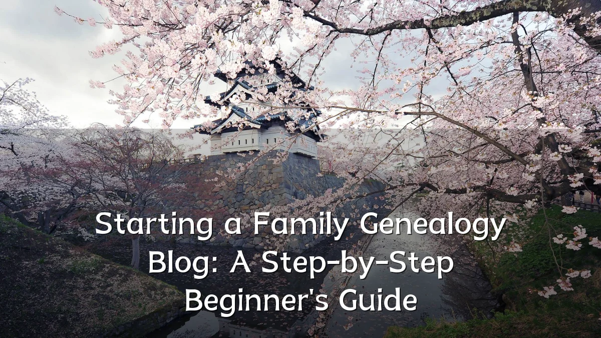 Starting a Family Genealogy Blog: A Step-by-Step Beginner's Guide