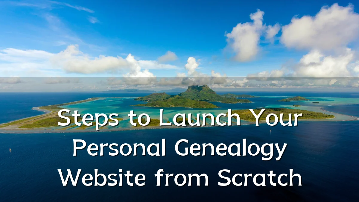 Steps to Launch Your Personal Genealogy Website from Scratch
