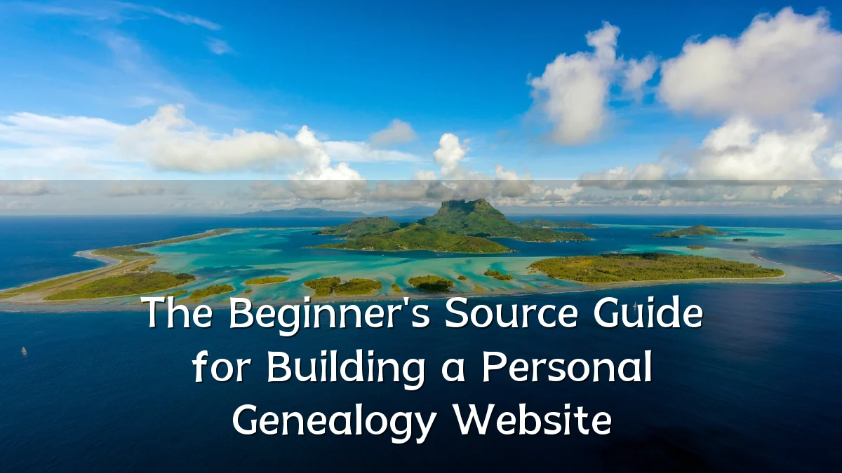 The Beginner's Source Guide for Building a Personal Genealogy Website