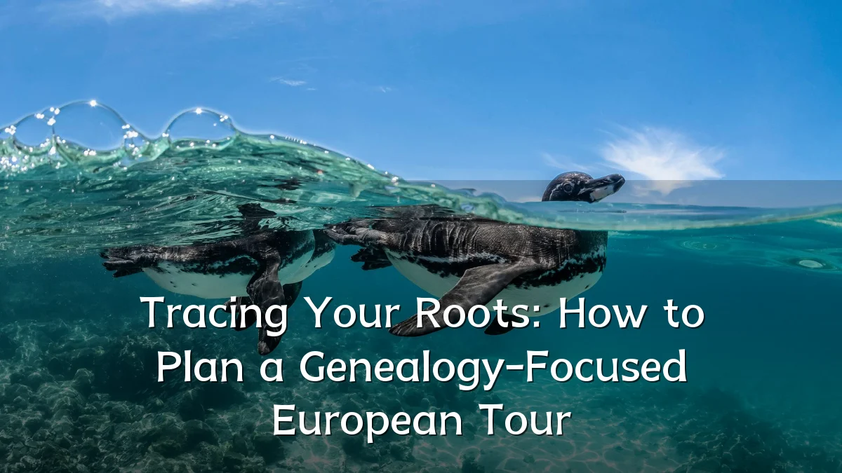 Tracing Your Roots: How to Plan a Genealogy-Focused European Tour