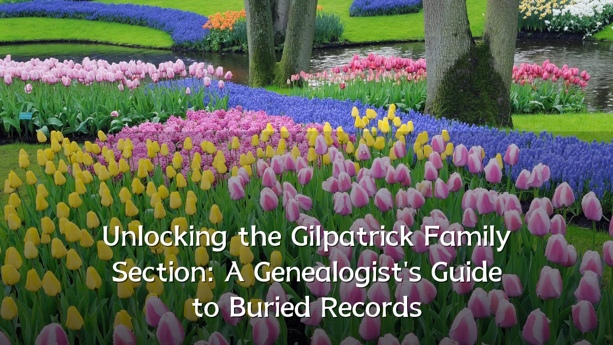 Unlocking the Gilpatrick Family Section: A Genealogist's Guide to Buried Records