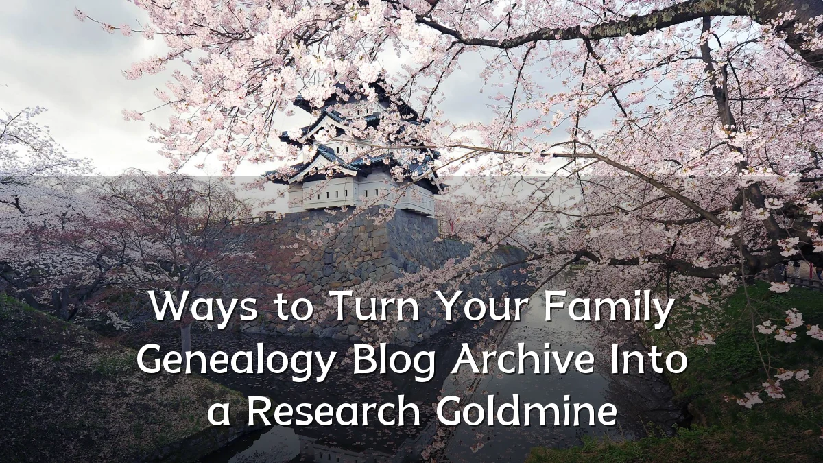 Ways to Turn Your Family Genealogy Blog Archive Into a Research Goldmine