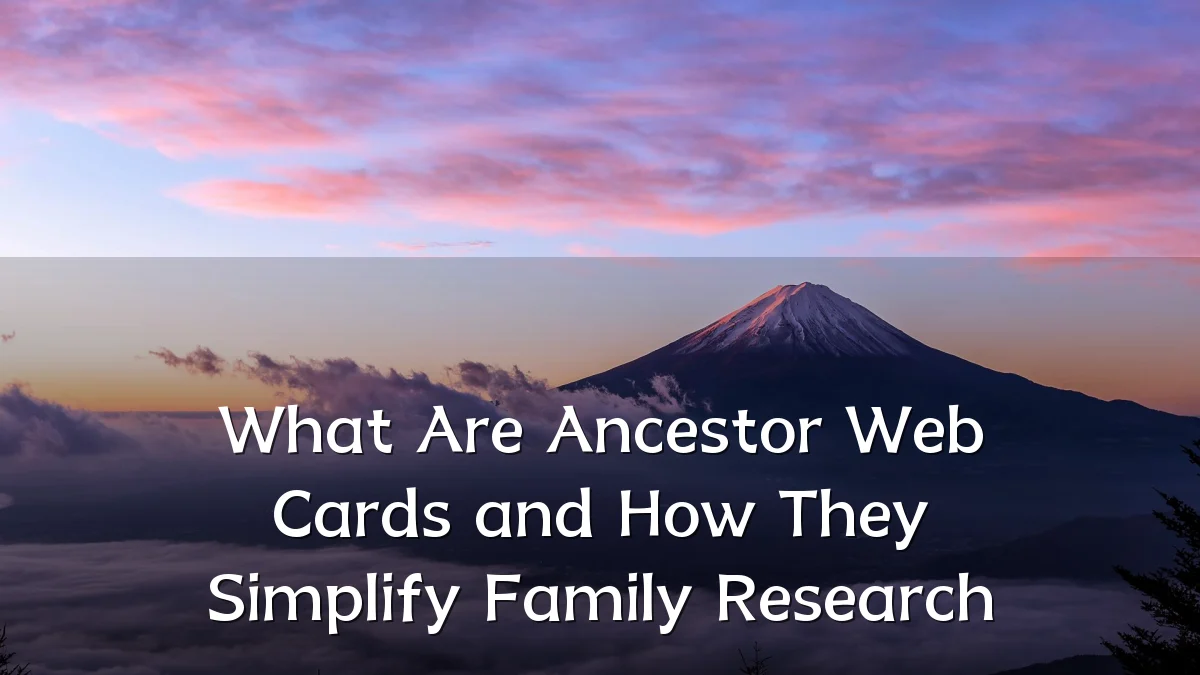 What Are Ancestor Web Cards and How They Simplify Family Research