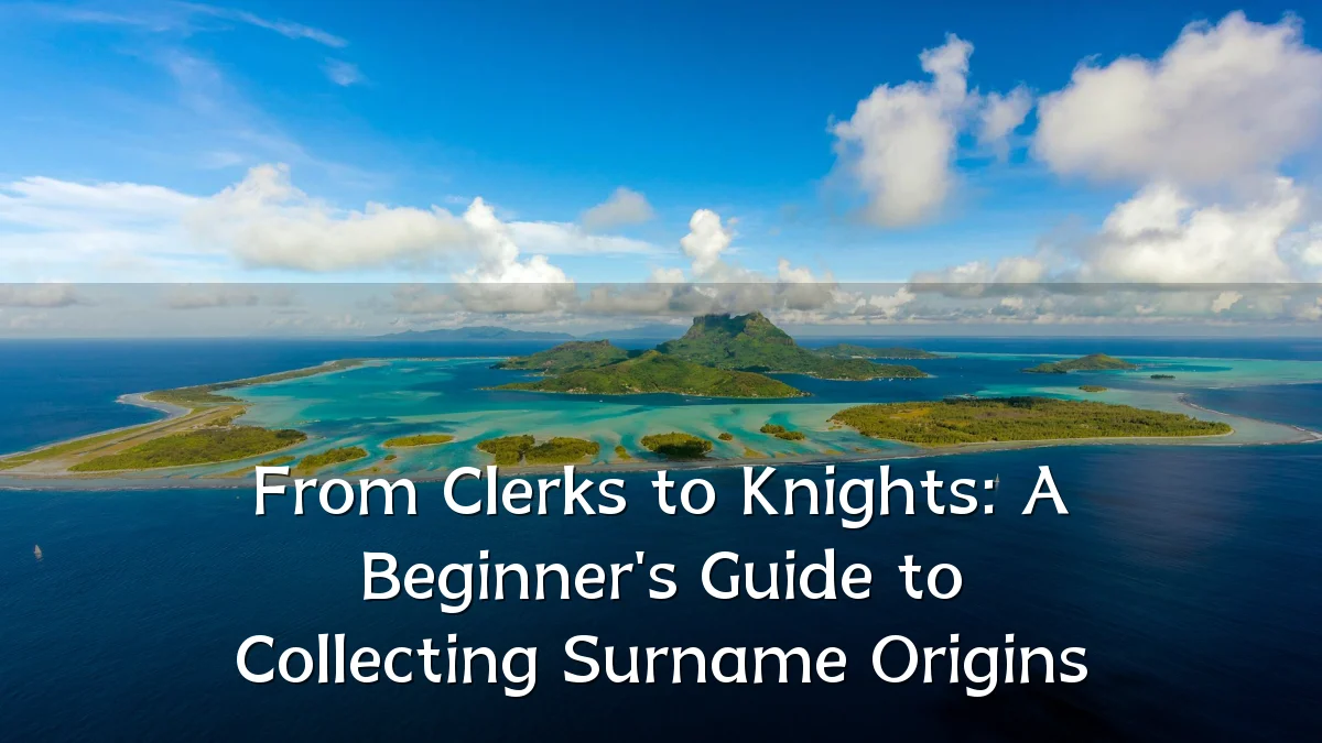 From Clerks to Knights: A Beginner's Guide to Collecting Surname Origins
