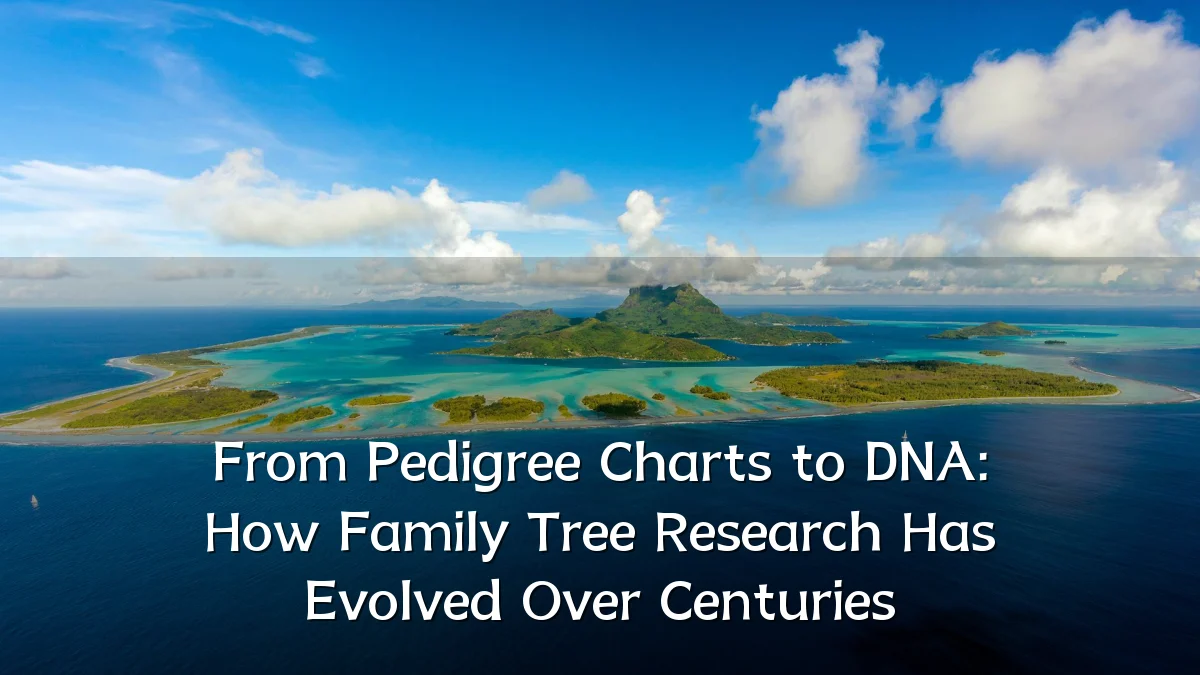 From Pedigree Charts to DNA: How Family Tree Research Has Evolved Over Centuries