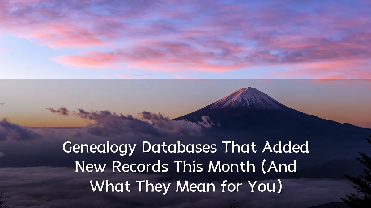Genealogy Databases That Added New Records This Month (And What They Mean for You)