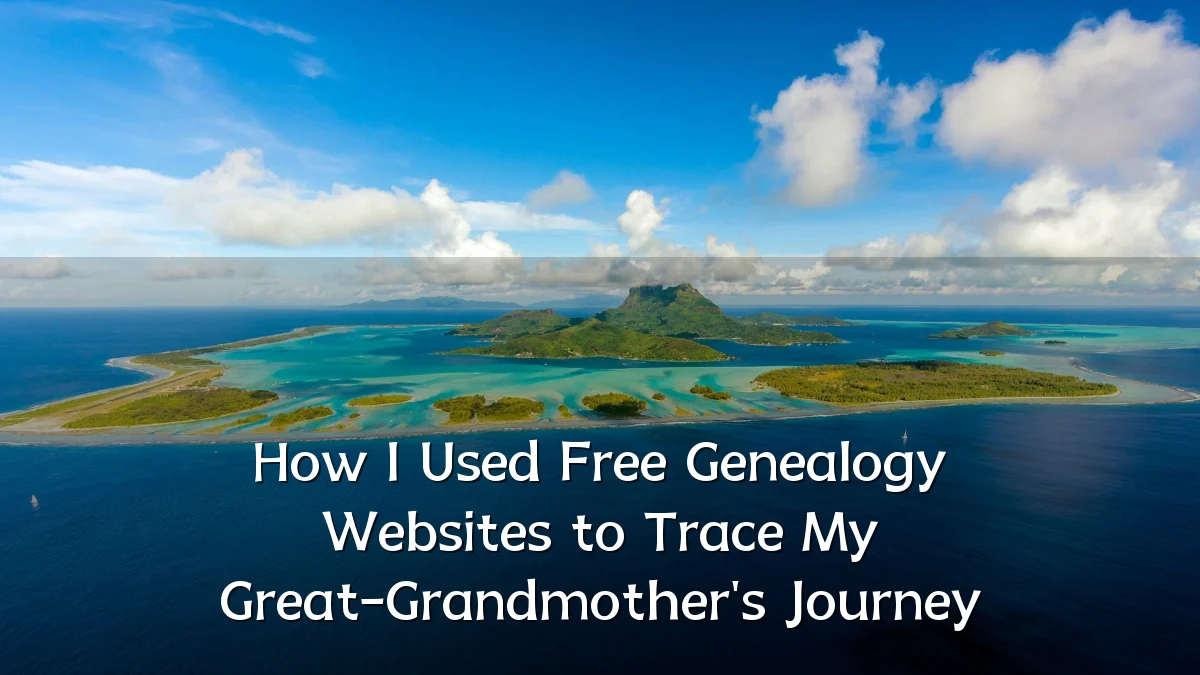 How I Used Free Genealogy Websites to Trace My Great-Grandmother's Journey