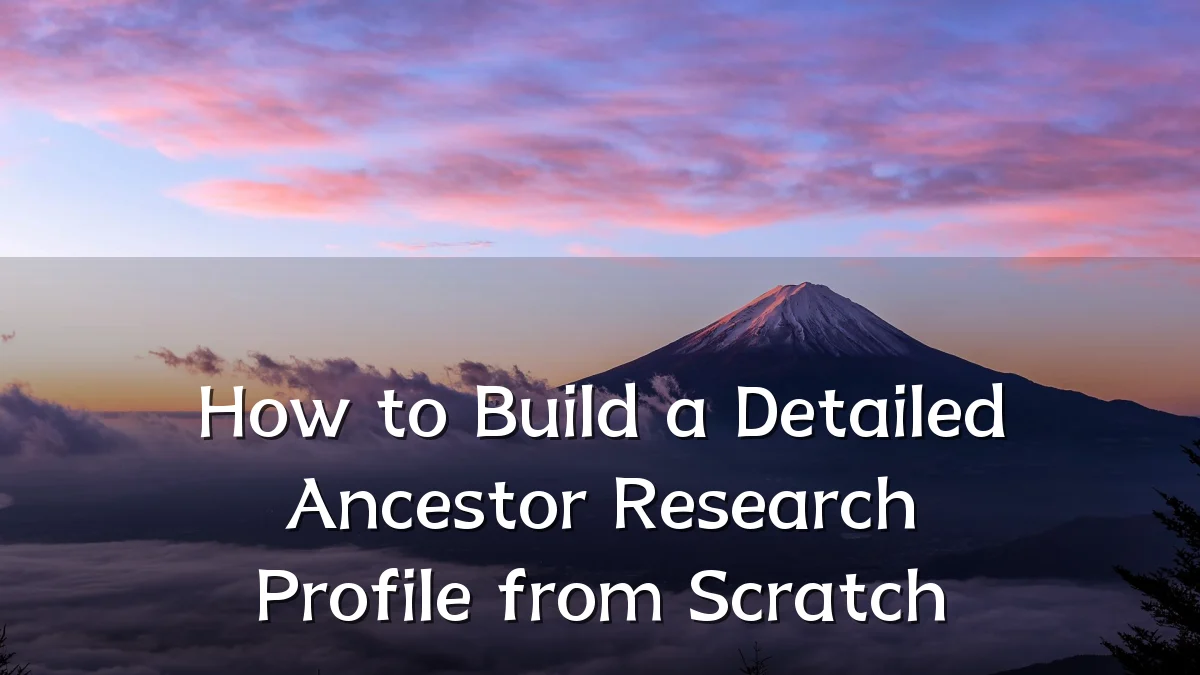 How to Build a Detailed Ancestor Research Profile from Scratch