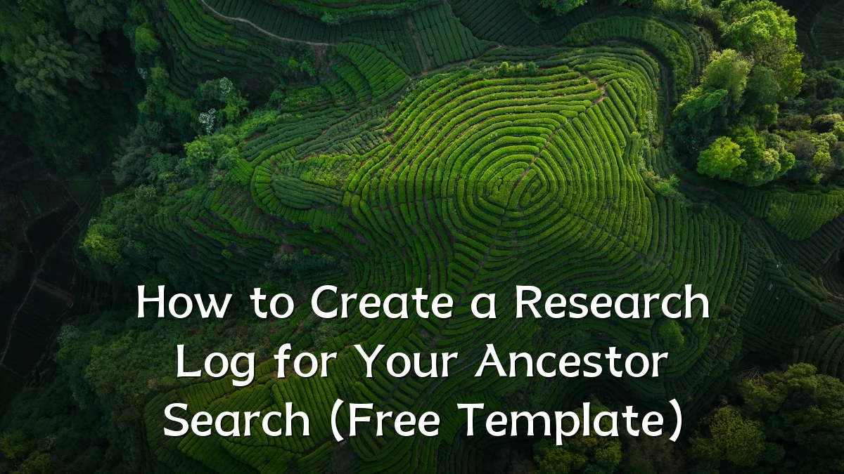 How to Create a Research Log for Your Ancestor Search (Free Template)