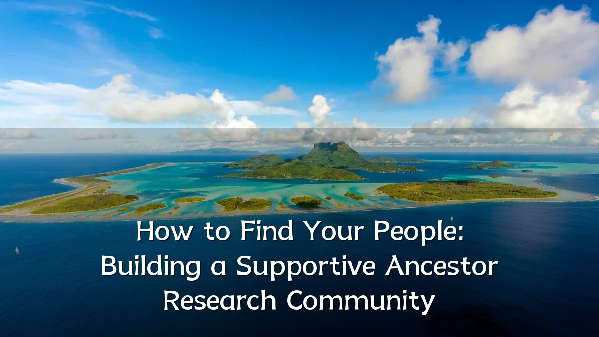 How to Find Your People: Building a Supportive Ancestor Research Community