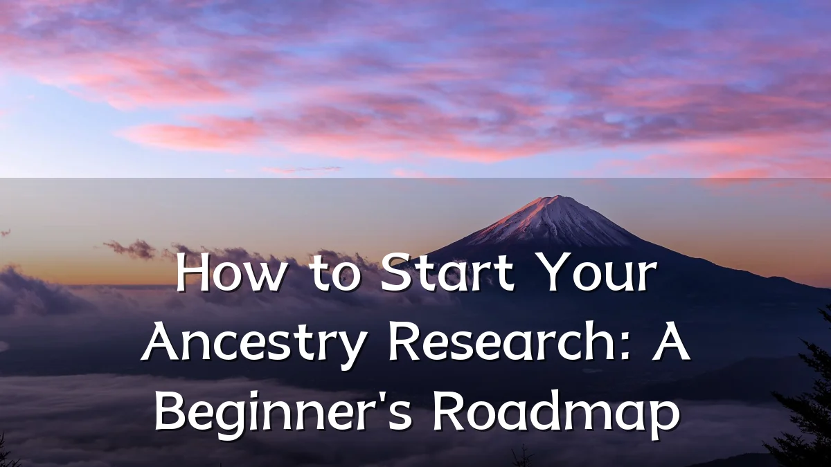 How to Start Your Ancestry Research: A Beginner's Roadmap