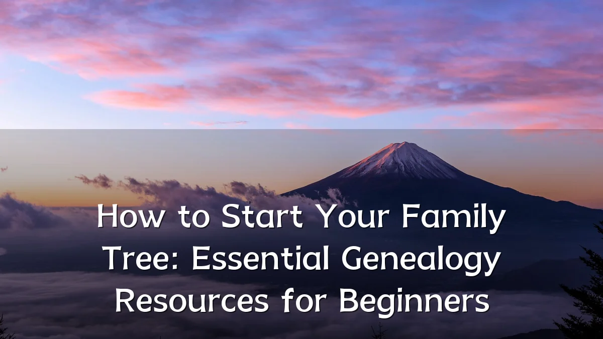 How to Start Your Family Tree: Essential Genealogy Resources for Beginners