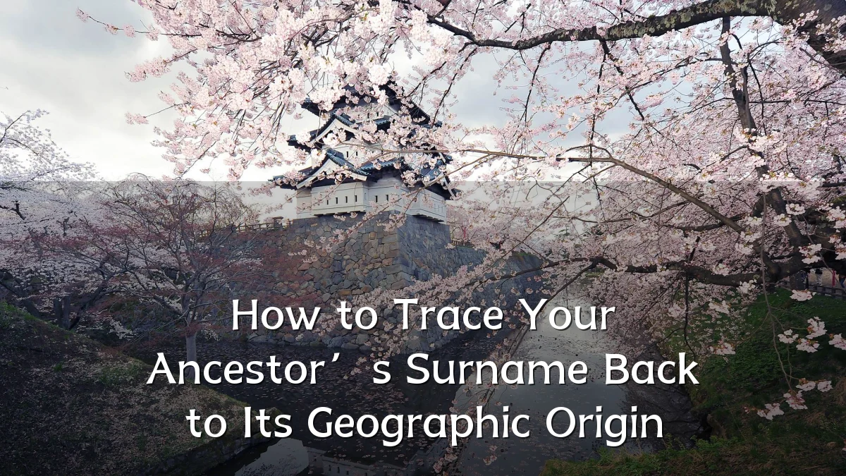 How to Trace Your Ancestor’s Surname Back to Its Geographic Origin