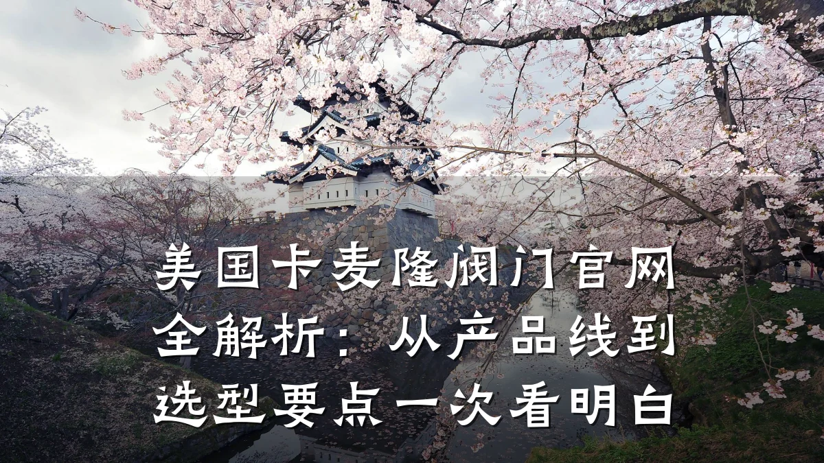 美国卡麦隆阀门官网全解析:从产品线到选型要点一次看明白
