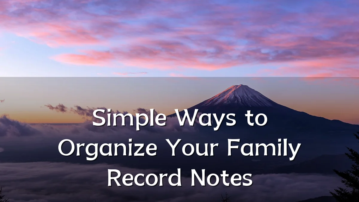 Simple Ways to Organize Your Family Record Notes