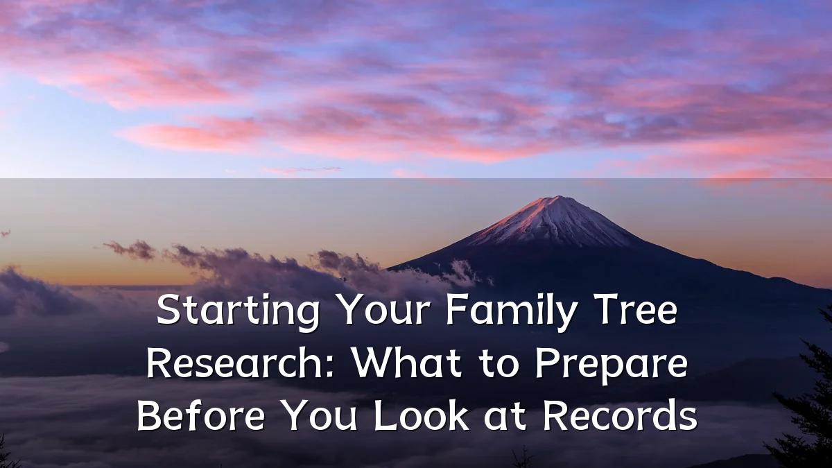 Starting Your Family Tree Research: What to Prepare Before You Look at Records