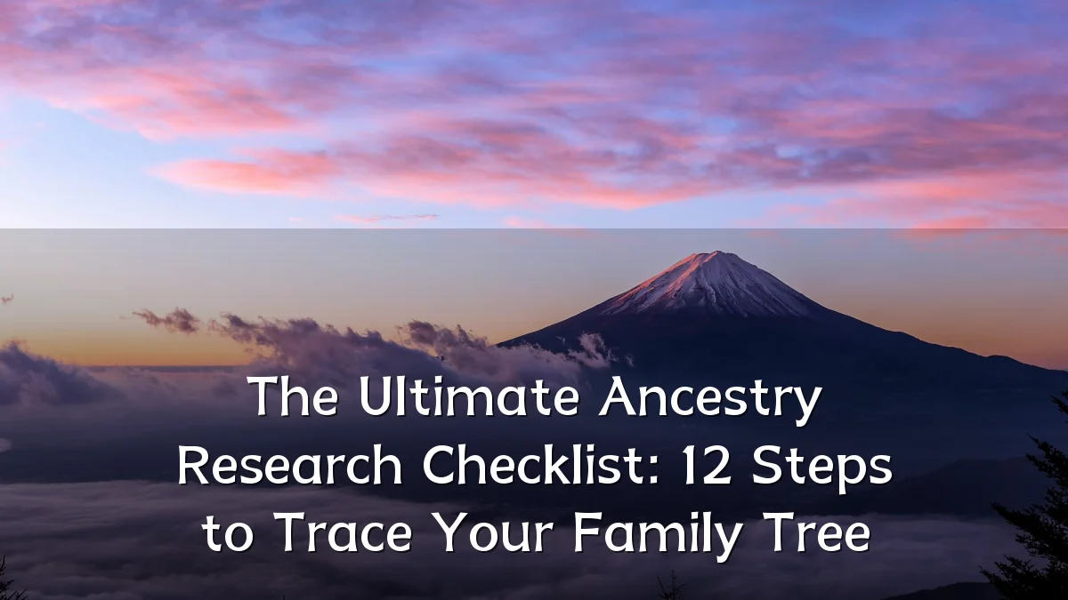 The Ultimate Ancestry Research Checklist: 12 Steps to Trace Your Family Tree